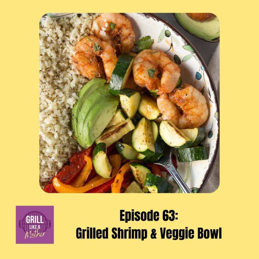 promo image for Grill Like A Mother podcast episode 63: Grilled Shrimp & Veggie Bowl. A picture of shrimp, zucchini, bell peppers, cauliflower rice, and avocado in a bowl is shown on a light yellow background with black text at the bottom showing the episode name and number.