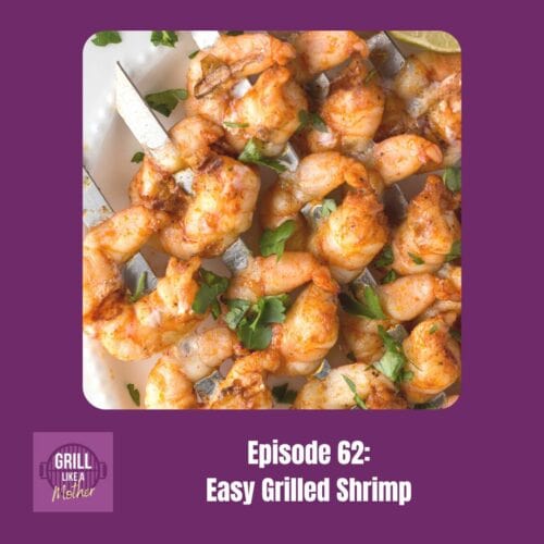 promo image for Grill Like A Mother podcast episode 62: Easy Grilled Shrimp. A picture of shrimp on skewers is shown on a dark purple background with white text at the bottom showing the episode name and number.