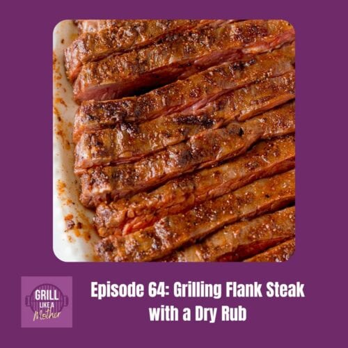 promo image for Grill Like A Mother podcast episode 64: Grilling Flank Steak with a Dry Rub. A picture of dry rubbed flank steak is shown on a dark purple background with white text at the bottom showing the episode name and number.