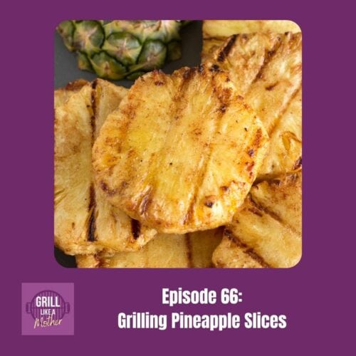 promo image for Grill Like A Mother podcast episode 66: Grilling Pineapple Slices. A picture of grilled pineapple slices on a plate is shown on a dark purple background with white text at the bottom showing the episode name and number.