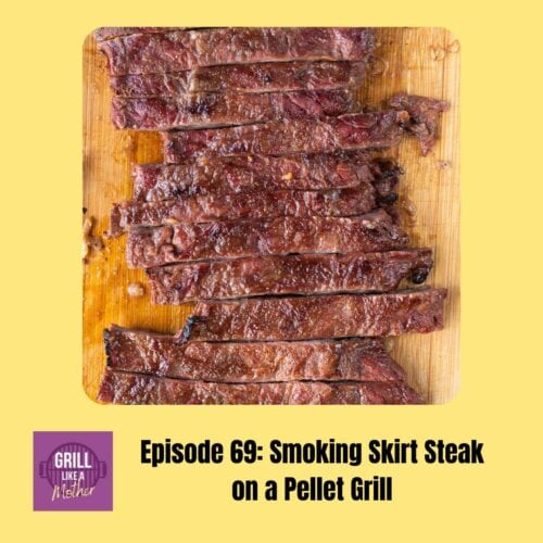 promo image for Grill Like A Mother podcast episode 69: Smoking Skirt Steak on a Pellet Grill. A picture of sliced skirt steak on a wooden cutting board is shown on a light yellow background with black text at the bottom showing the episode name and number.
