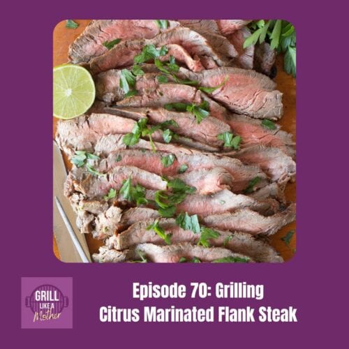 promo image for Grill Like A Mother podcast episode 70: Grilling Citrus Marinated Flank Steak. A picture of thinly sliced flank steak with half a lime and some cilantro sprinkled on top is shown on a dark purple background with white text at the bottom showing the episode name and number.