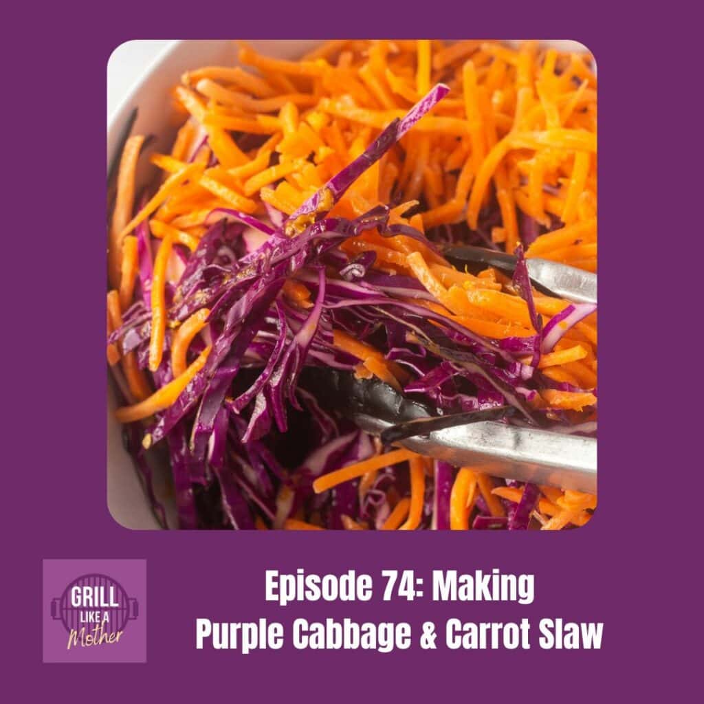 promo image for Grill Like A Mother podcast episode 74: Making Purple Cabbage & Carrot Slaw. A close up of sliced purple cabbage and shredded carrots in a white bowl being tossed with tongs is shown on a dark purple background with white text at the bottom showing the episode name and number.
