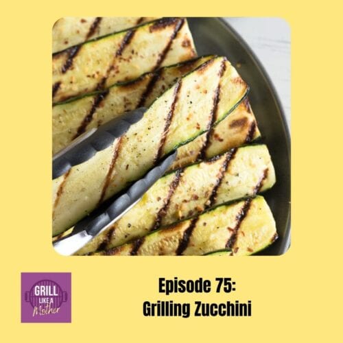 promo image for Grill Like A Mother podcast episode 75: grilling zucchini. A close up picture of a pair of tongs holding half a grilled zucchini over a plate of grilled zucchini is shown on a light yellow background with black text at the bottom showing the episode name and number.