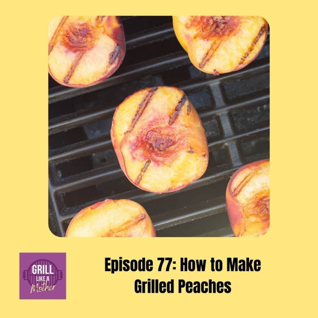 promo image for Grill Like A Mother podcast episode 77: how to make grilled peaches. A top down peaches of grilled peach halves on a grill is shown on a light yellow background with black text at the bottom showing the episode name and number.