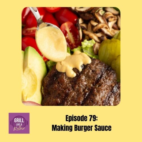promo image for Grill Like A Mother podcast episode 79: making burger sauce. A photo of a spoon drizzling an orangy sauce over a grilled burger patty in a bowl with other chopped up foods like lettuce, tomato, avocado, and bacon is shown on a light yellow background with black text at the bottom showing the episode name and number.