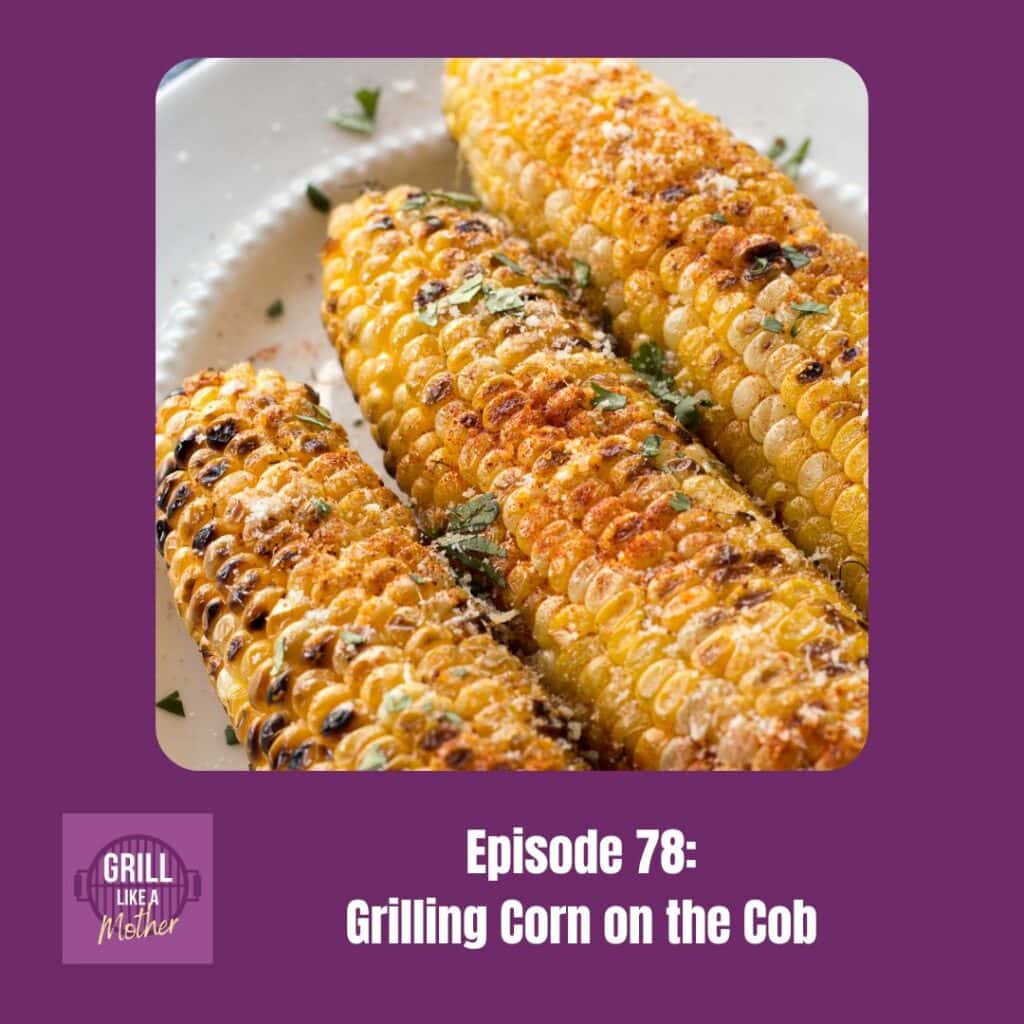 promo image for Grill Like A Mother podcast episode 78: Grilling Corn on the Cob. A close up shot of 3 grilled ears of corn with paprika and chopped herbs on top of a white platter is shown on a dark purple background with white text at the bottom showing the episode name and number.