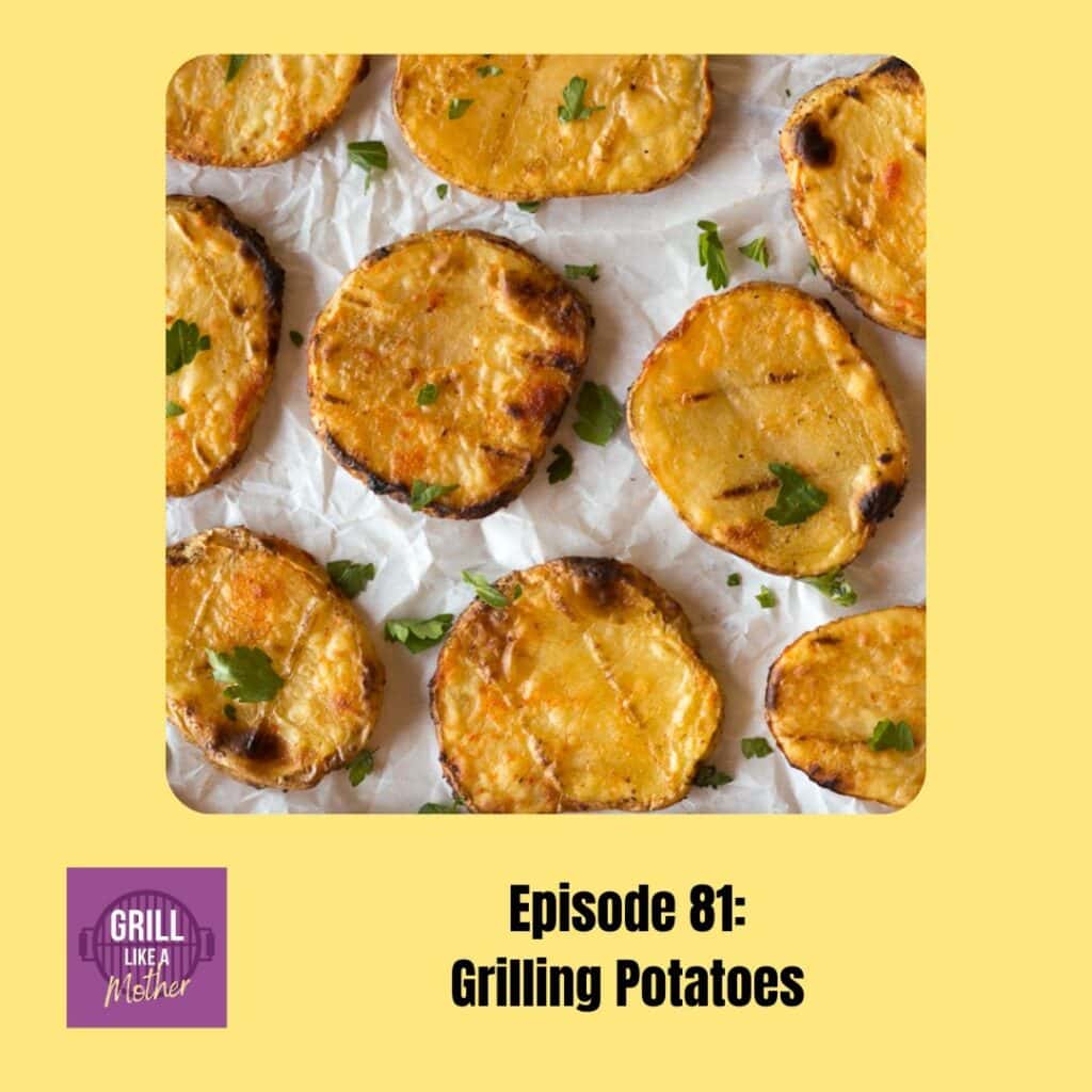 promo image for Grill Like A Mother podcast episode 81 where an image of grilled potato slices on white parchment paper is shown on a light yellow background with black text at the bottom showing the episode name and number.