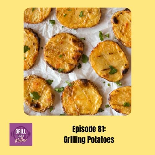 promo image for Grill Like A Mother podcast episode 81 where an image of grilled potato slices on white parchment paper is shown on a light yellow background with black text at the bottom showing the episode name and number.