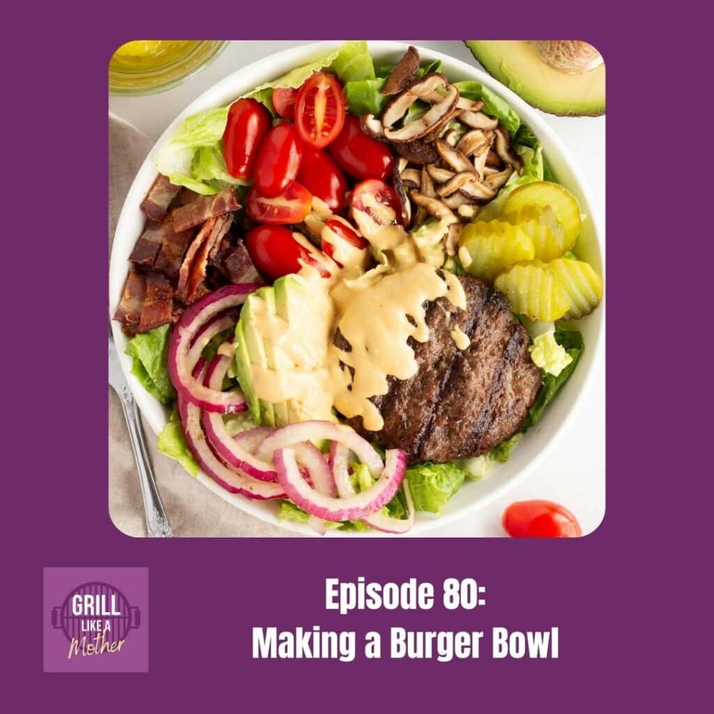 promo image for Grill Like A Mother podcast episode 80: Making a Burger Bowl. An overhead shot of a white bowl with cut up toppings like cherry tomatoes, dill pickles, red onion, bacon bits, a grilled burger patty, and an orange sauce is shown on a dark purple background with white text at the bottom showing the episode name and number.