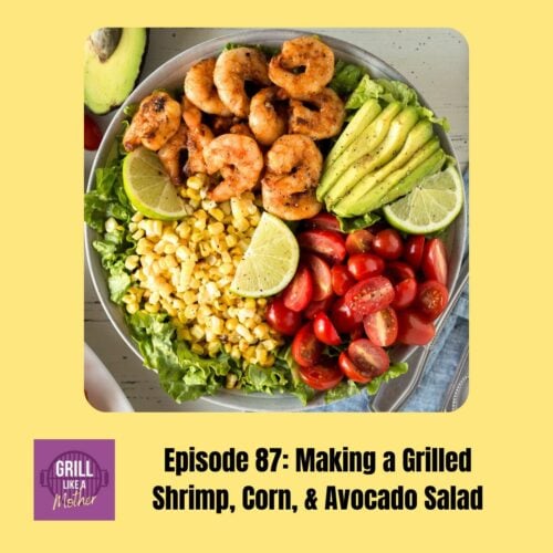 promo image for Grill Like A Mother podcast episode 87 with an image of a bowl with a salad made with corn kernels, grilled shrimp, avocado slices, halved cherry tomatoes, lettuce, and lime wedges is shown on a light yellow background with black text at the bottom showing the episode name and number.