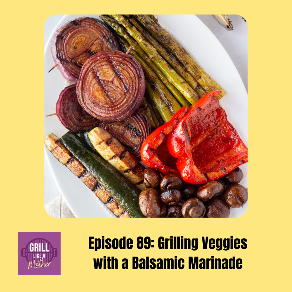 promo image for Grill Like A Mother podcast episode 87 with an image of a marinated and grilled veggies on an oval white platter shown on a light yellow background with black text at the bottom showing the episode name and number.