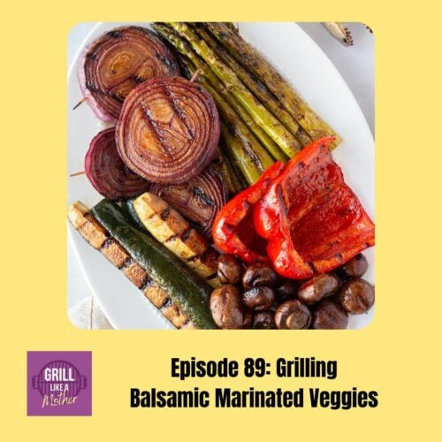 promo image for Grill Like A Mother podcast episode 87 with an image of a marinated and grilled veggies on an oval white platter shown on a light yellow background with black text at the bottom showing the episode name and number.