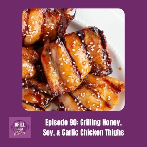 promo image for Grill Like A Mother podcast episode 90: Grilling Honey, Soy, & Garlic Chicken Thighs. A picture of grilled boneless skinless chicken thighs with a brown glaze and white sesame seeds on a white platter is shown on a dark purple background with white text at the bottom showing the episode name and number.