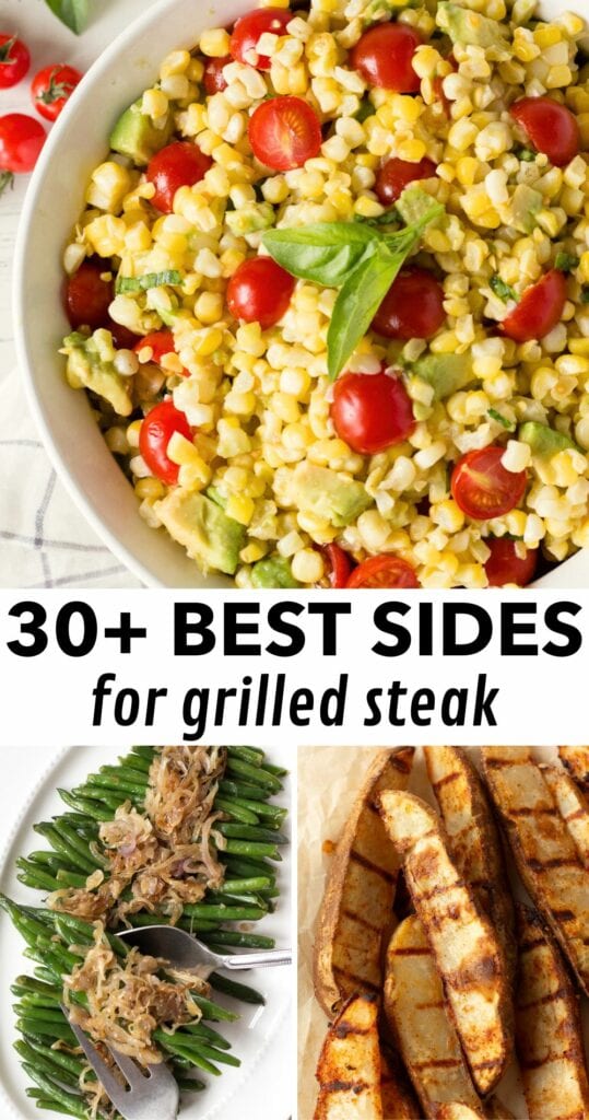 three image collage pin showing a picture of a corn salad at the top and smaller pictures of green beans and grilled potato wedges at the bottom. In the middle of the image is a white box with black text reading "30+ best sides for grilled steak".