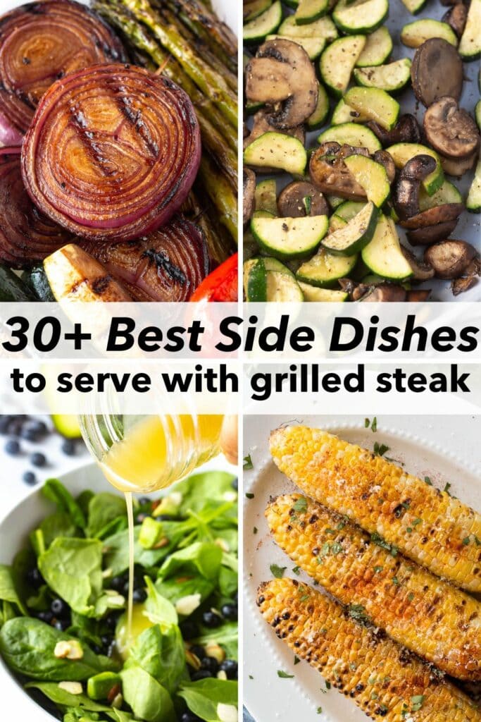 four image collage of sides for steak, including grilled veggies, sauteed mushrooms and zucchini, a spinach salad, and grilled corn. There is black text in the middle that reads "30+ best side dishes to serve with grilled steak".